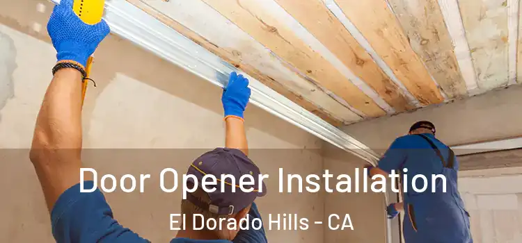  Door Opener Installation El Dorado Hills - CA