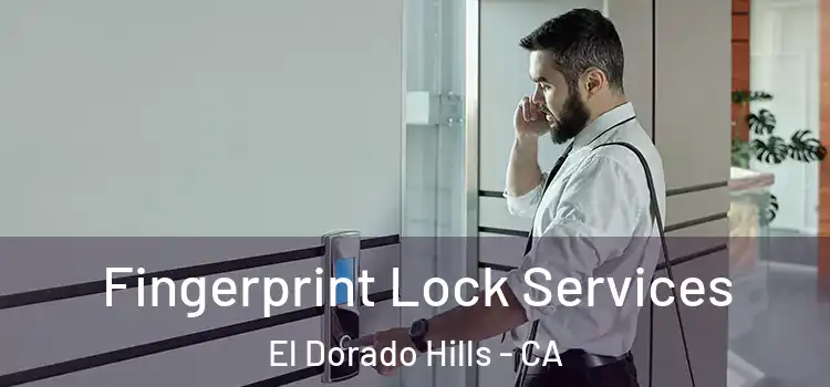 Fingerprint Lock Services El Dorado Hills - CA