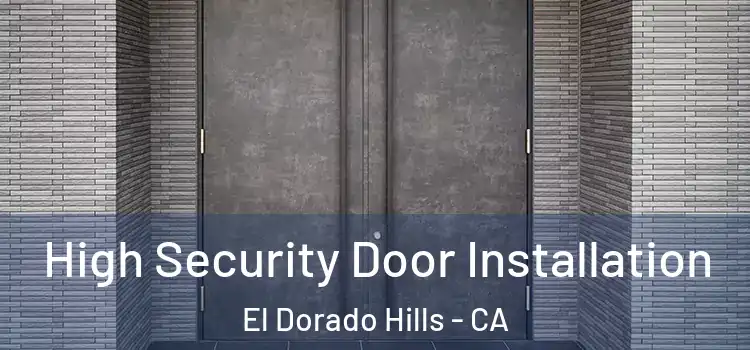 High Security Door Installation El Dorado Hills - CA
